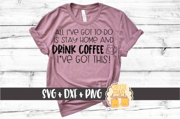 All I Have to Do Stay Home Drink Coffee Graphics