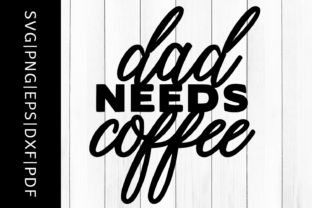 Dad Needs Coffee Quote Graphics for Crafts
