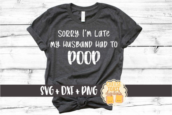 Sorry I'm Late My Husband Had to Poop Graphics and Crafts